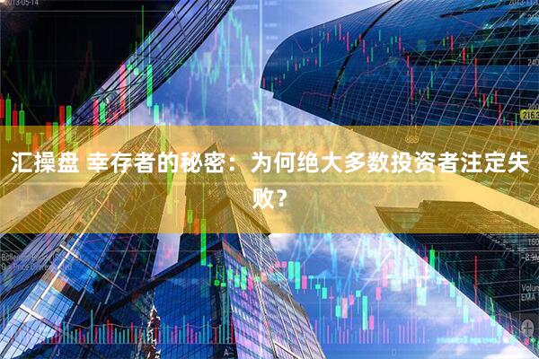 汇操盘 幸存者的秘密：为何绝大多数投资者注定失败？